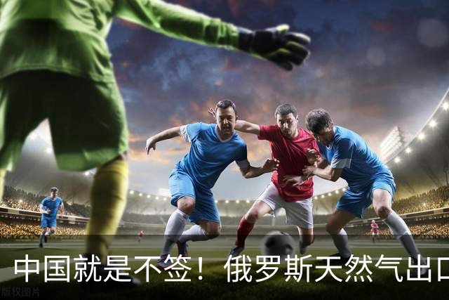 中国就是不签！俄罗斯天然气出口从1850亿暴跌至770亿