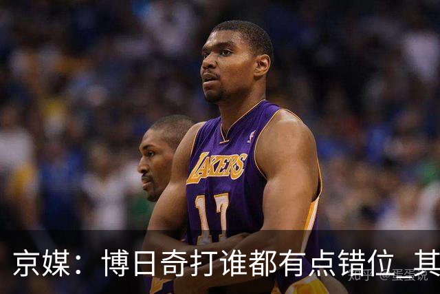 京媒：博日奇打谁都有点错位 其他点首钢的优势更大