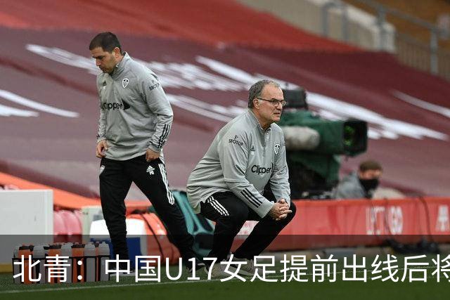 北青：中国U17女足提前出线后将与美国争首名，进攻火力有差距