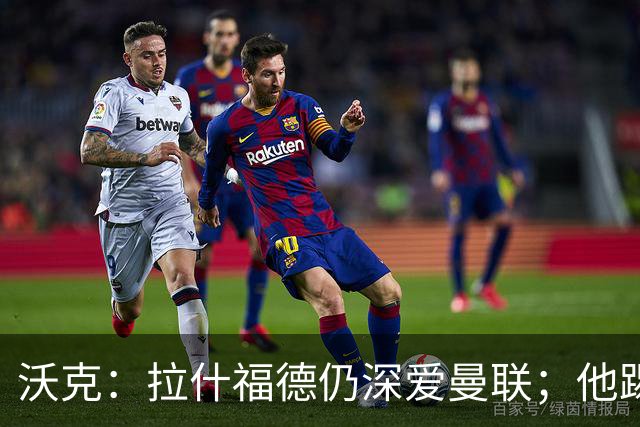沃克：拉什福德仍深爱曼联；他踢中锋可能有奇效 还需要稳定机会