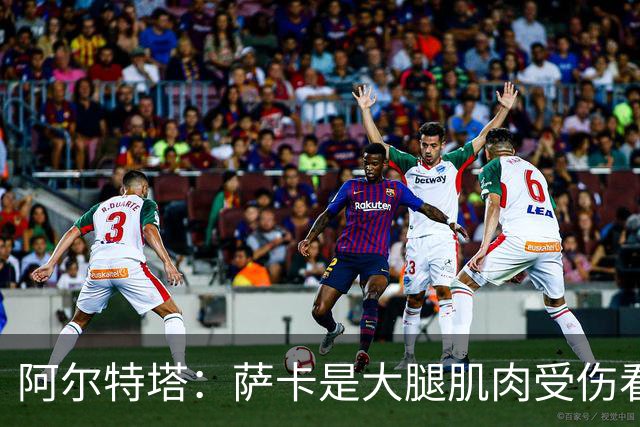 阿尔特塔：萨卡是大腿肌肉受伤看起来不乐观 欧冠容错空间非常小