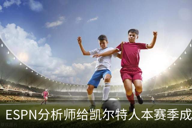 ESPN分析师给凯尔特人本赛季成总冠军争夺者的机会，泼了一盆冷水