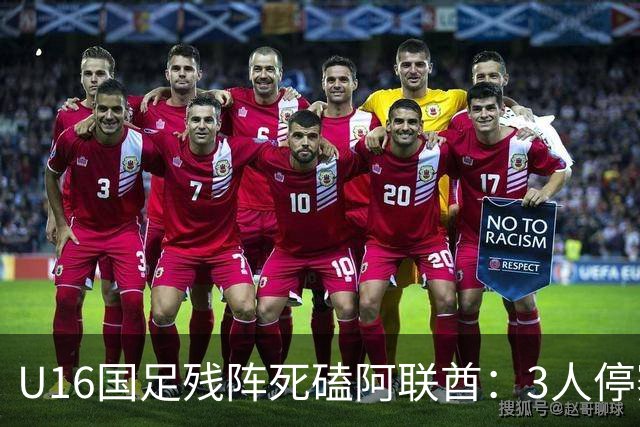 U16国足残阵死磕阿联酋：3人停赛打平就出线，袁博涵独扛的这支国少，头名和第二名是两个世界